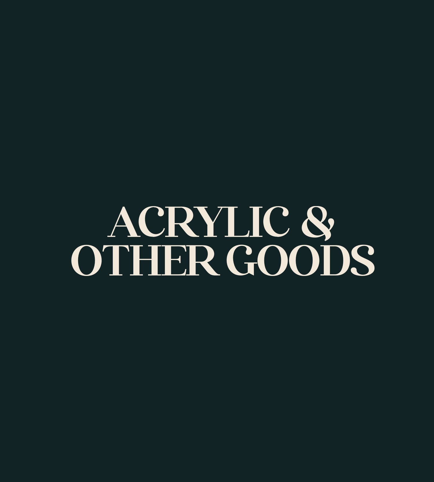 Acrylic & Other Goods